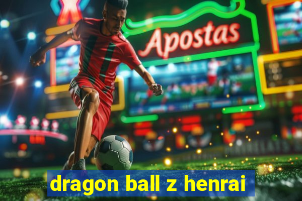 dragon ball z henrai